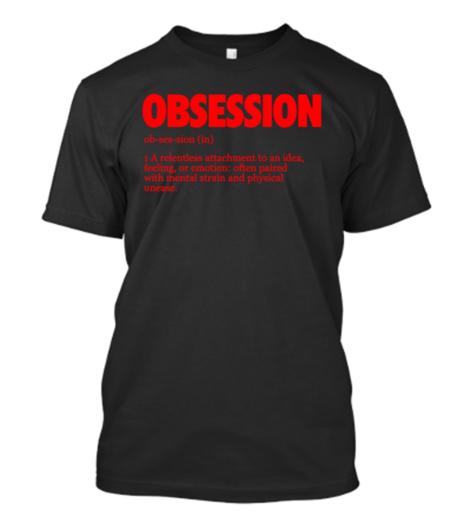Obsession A Relentless Attachment To An Idea Feeling Or Emotion Paired With Mental Strain T-Shirt