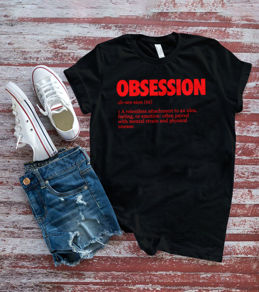 Obsession A Relentless Attachment To An Idea Feeling Or Emotion Paired With Mental Strain T-Shirt