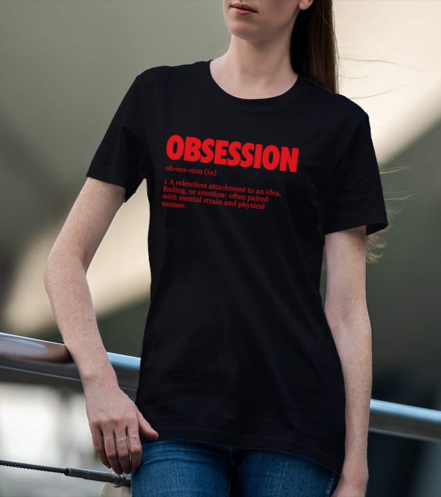 Obsession A Relentless Attachment To An Idea Feeling Or Emotion Paired With Mental Strain T-Shirt