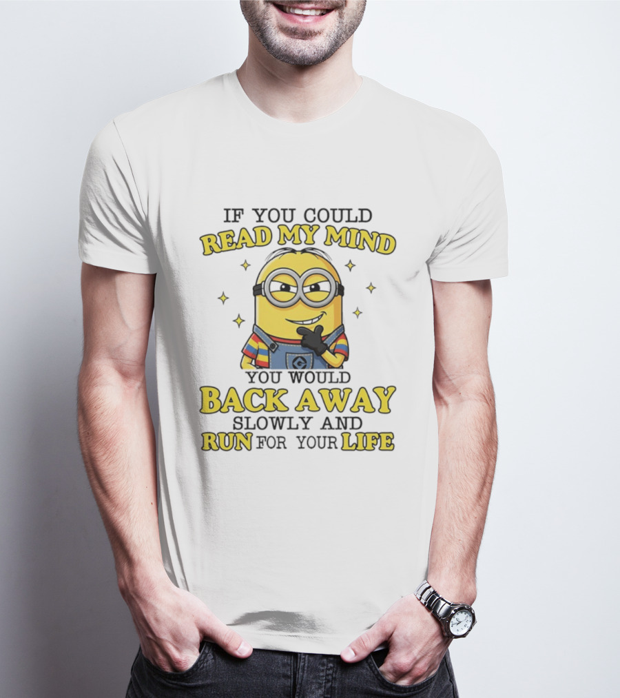 Minions If You Could Read My Mind You Would Back Away Slowly And Run For Your Life T-Shirt