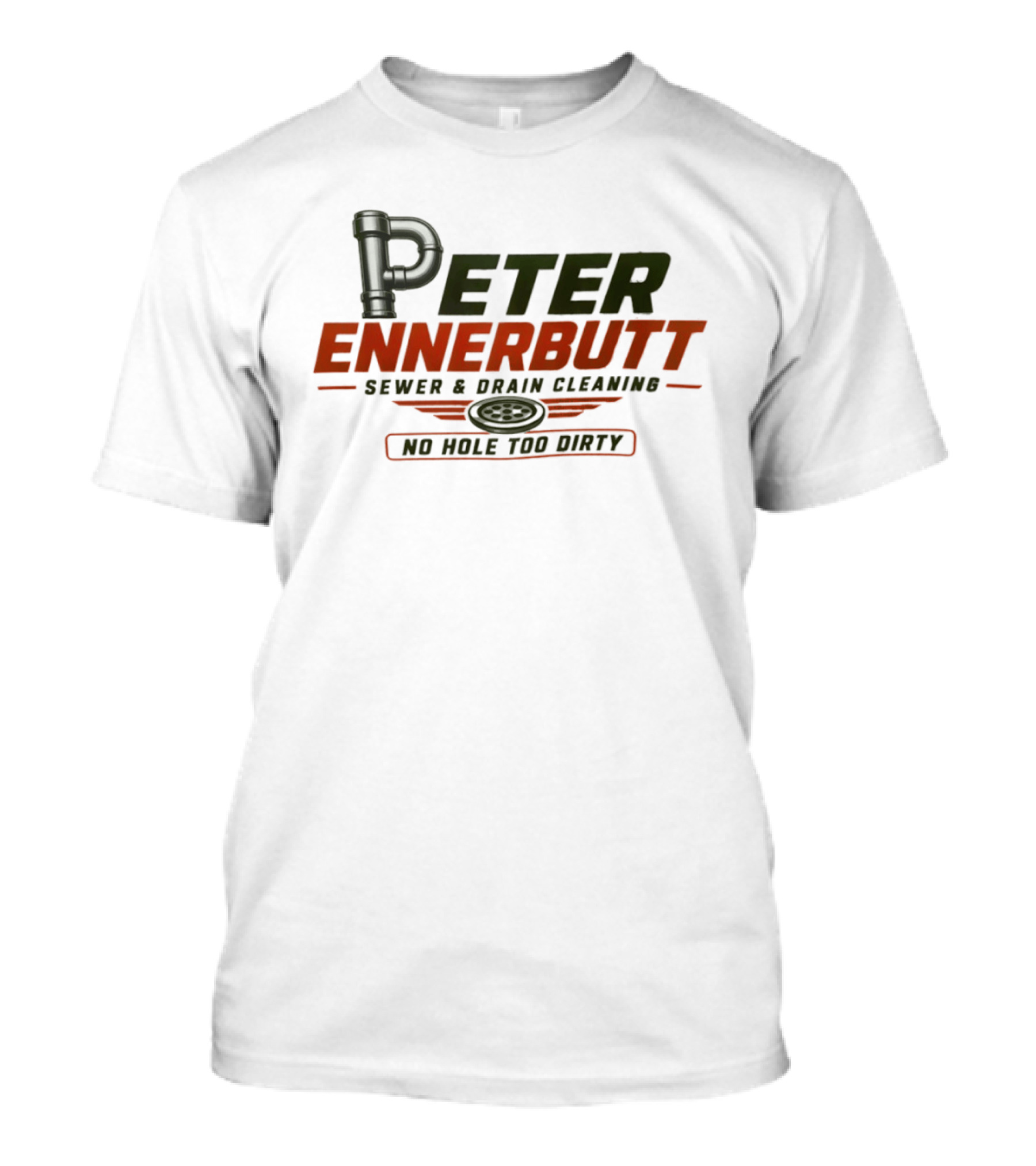 Peter Ennerbutt Sewer & Drain Cleaning No Hole Too Dirty Plumbing Humor T-Shirt