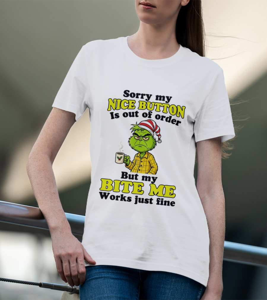 Sorry My Nice Button Is Out Of Order Grinch But My Bite Me Works Just Fine T-Shirt