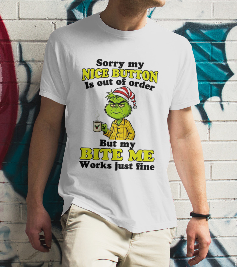 Sorry My Nice Button Is Out Of Order Grinch But My Bite Me Works Just Fine T-Shirt