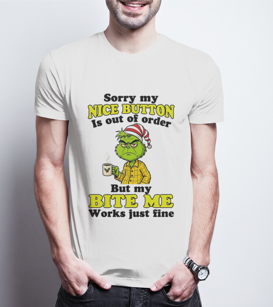 Sorry My Nice Button Is Out Of Order Grinch But My Bite Me Works Just Fine T-Shirt