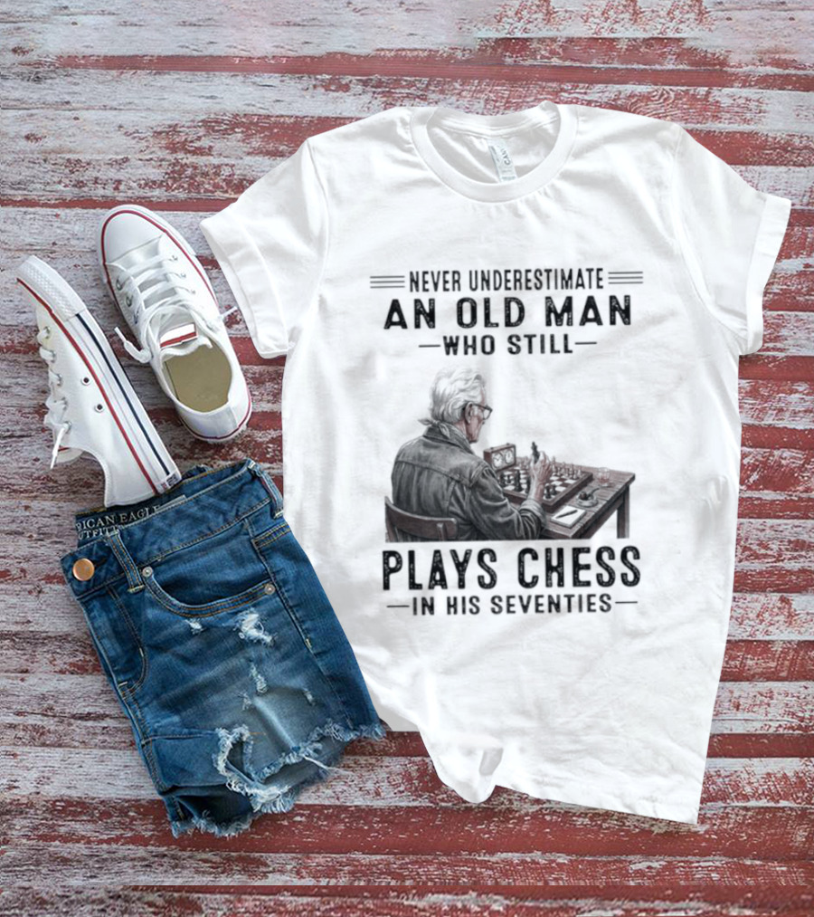 Never Underestimate An Old Man Who Still Plays Chess In His Seventies T-Shirt