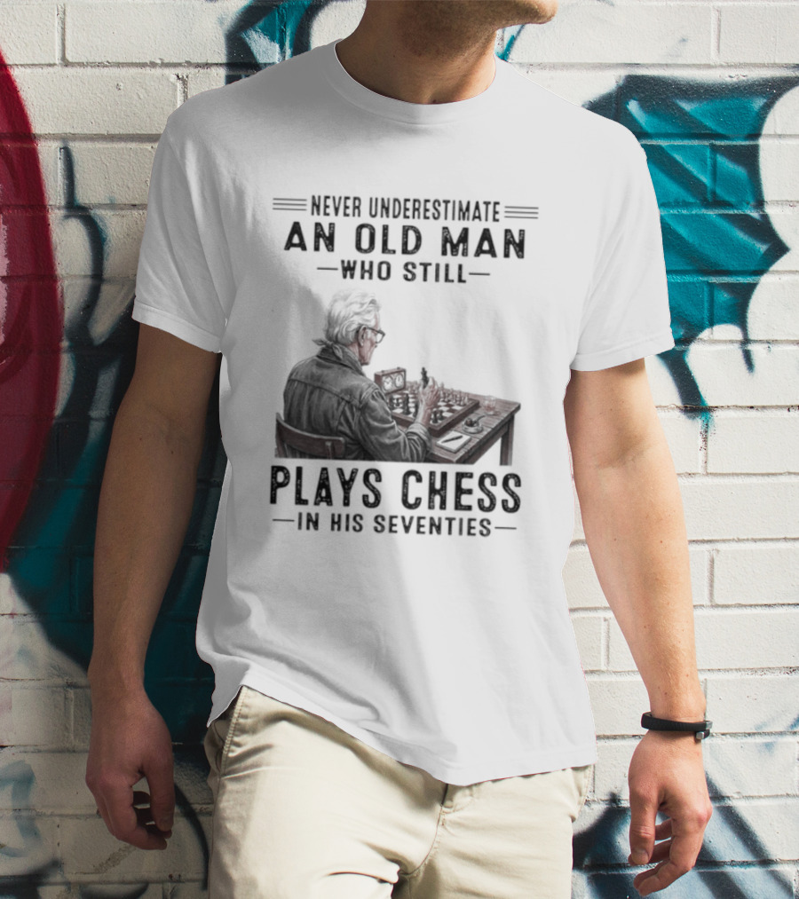 Never Underestimate An Old Man Who Still Plays Chess In His Seventies T-Shirt