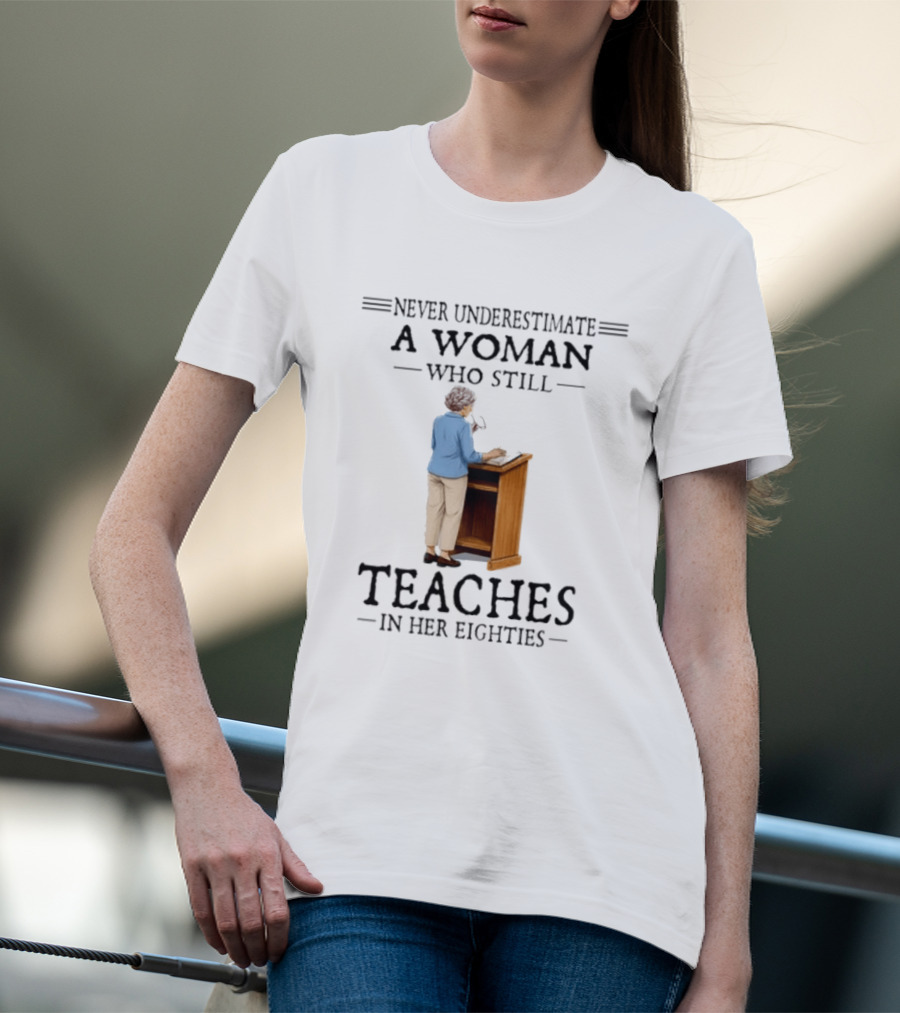 Never Underestimate A Woman Who Still Teaches In Her Eighties 2026 T-Shirt