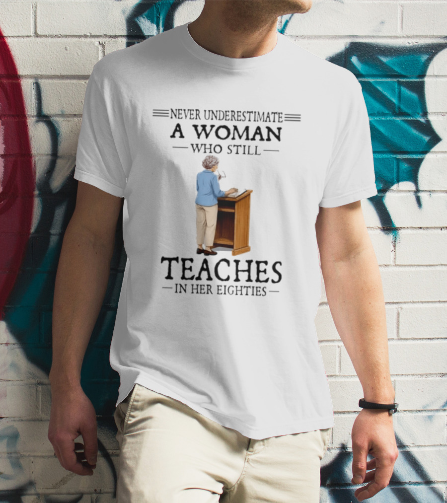 Never Underestimate A Woman Who Still Teaches In Her Eighties 2026 T-Shirt