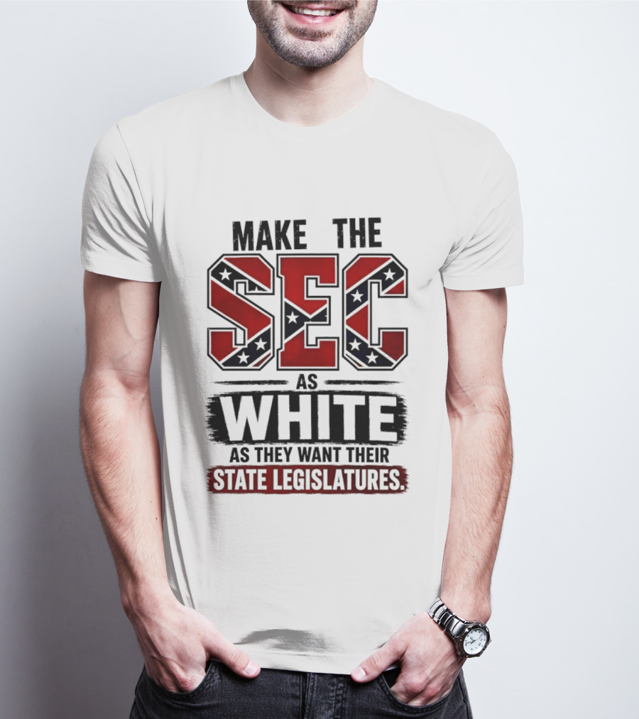 Make The SEC As White As They Want Their State Legislatures T-Shirt