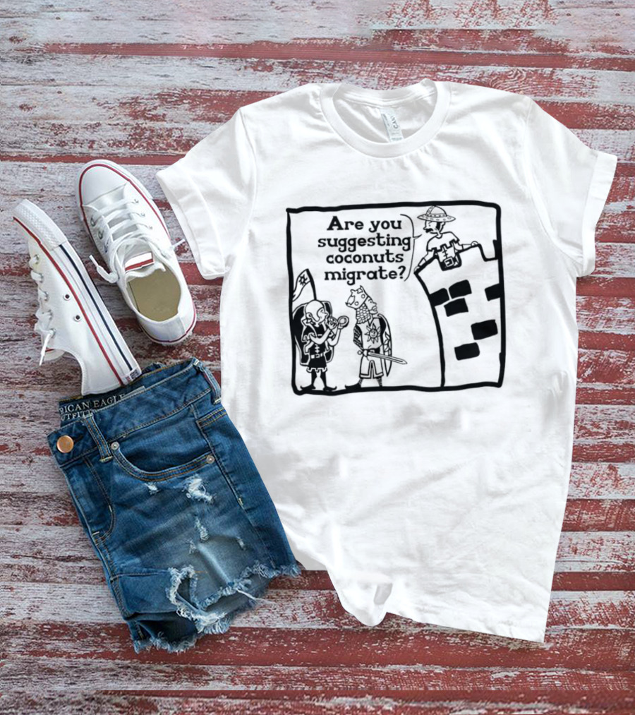 Monty Python Holy Grail Are You Suggesting Coconuts Migrate Knights Coconuts T-Shirt
