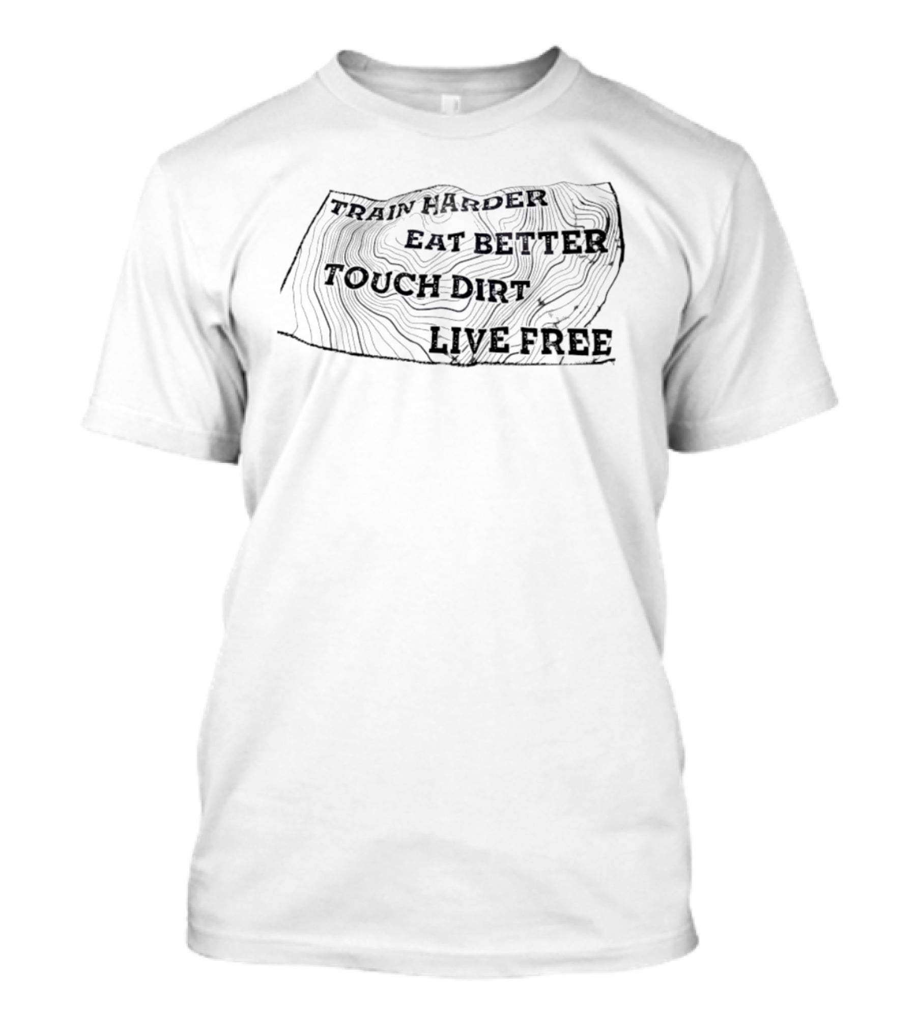 Train Harder Eat Better Touch Dirt Live Free Adventure Mindset T-Shirt