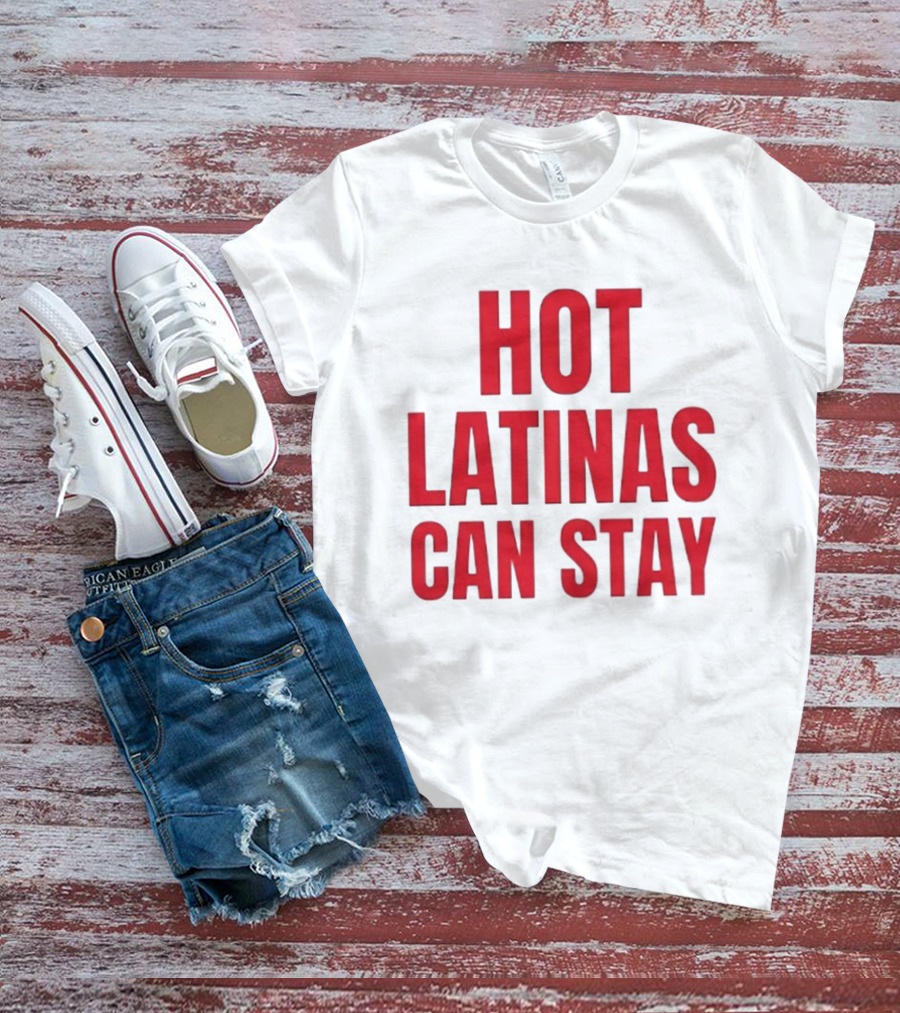 Hot Latinas Can Stay T-Shirt