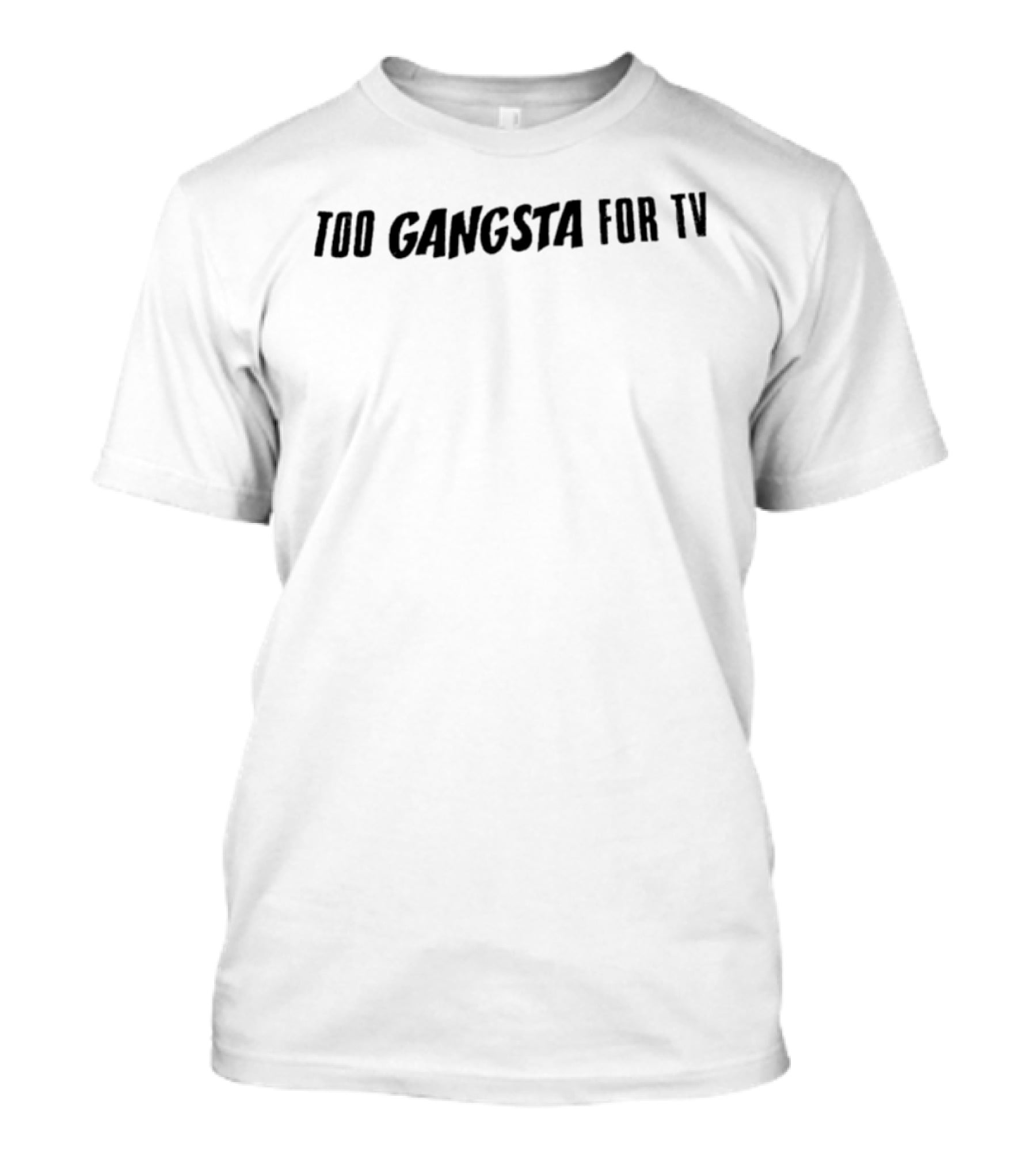 Too Gangsta For TV T-Shirt