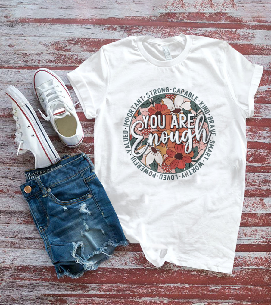 You Are Enough Important Strong Capable Kind Brave Smart Worthy Floral T-Shirt