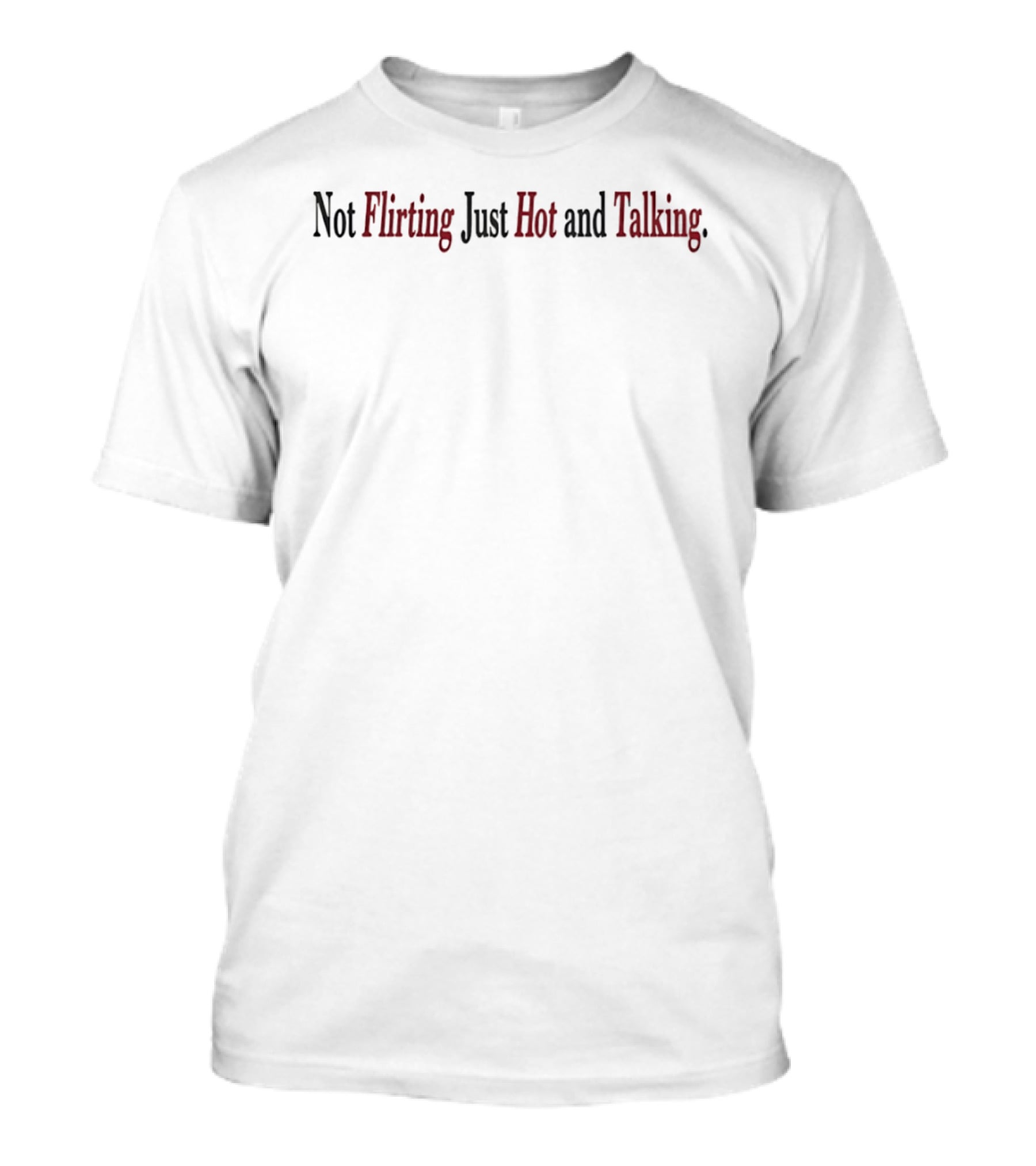 Not Flirting Just Hot And Talking T-Shirt