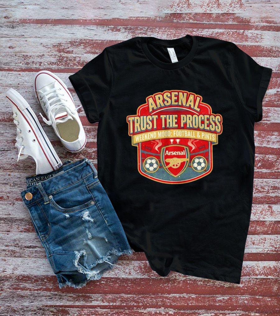 Arsenal Trust The Process Weekend Mood Football & Pints T-Shirt