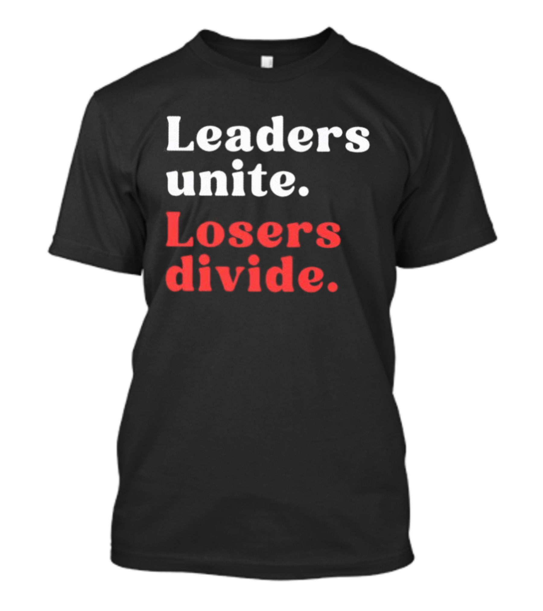Leaders Unite Losers Divide Bold Motivational T-Shirt