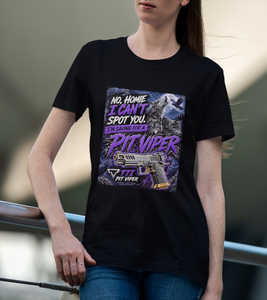 No Homie I Can't Spot You I'm Saving For A Pit Viper Wolf TTI Tactical Innovations T-Shirt