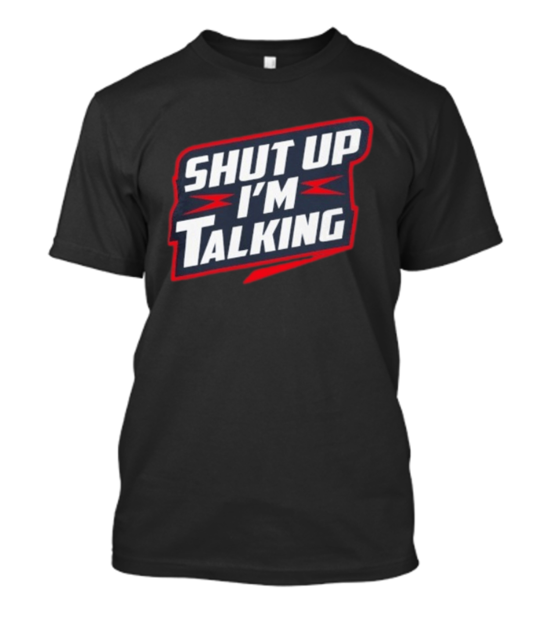 Shut Up I'm Talking T-Shirt