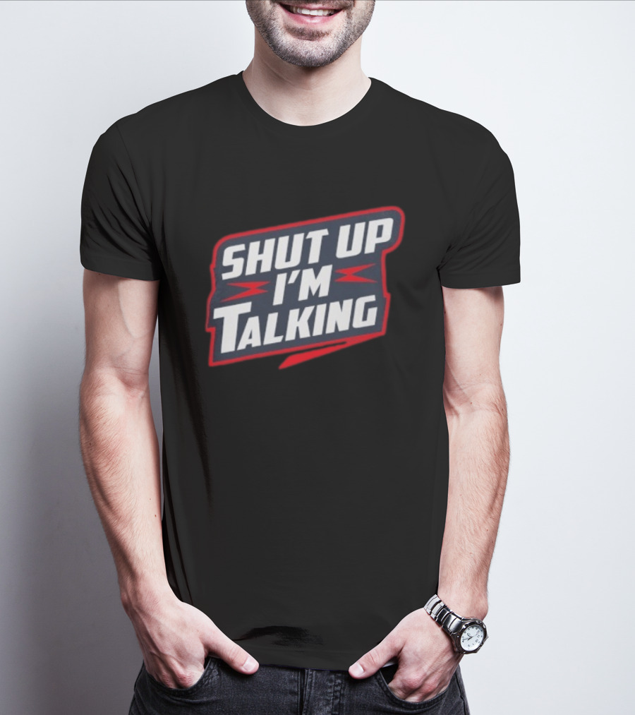 Shut Up I'm Talking T-Shirt