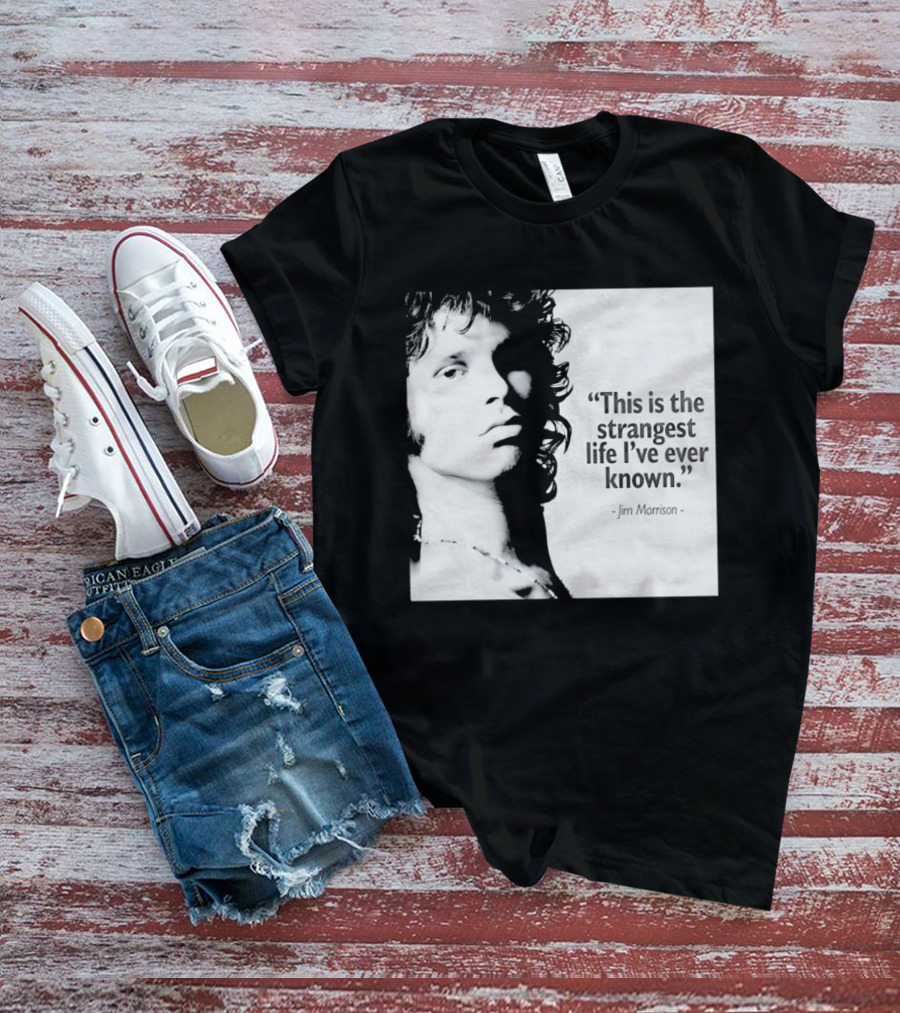 This Is The Strangest Life I've Ever Known Jim Morrison T-Shirt