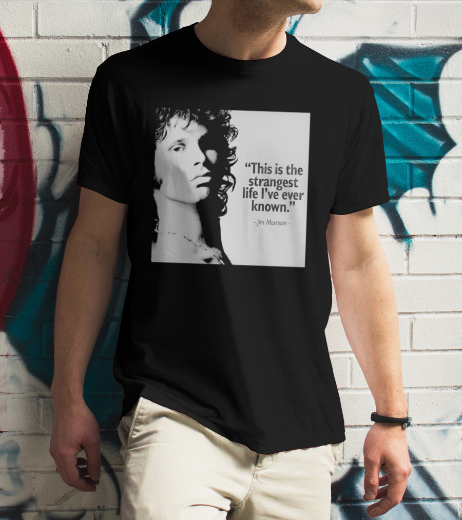 This Is The Strangest Life I've Ever Known Jim Morrison T-Shirt
