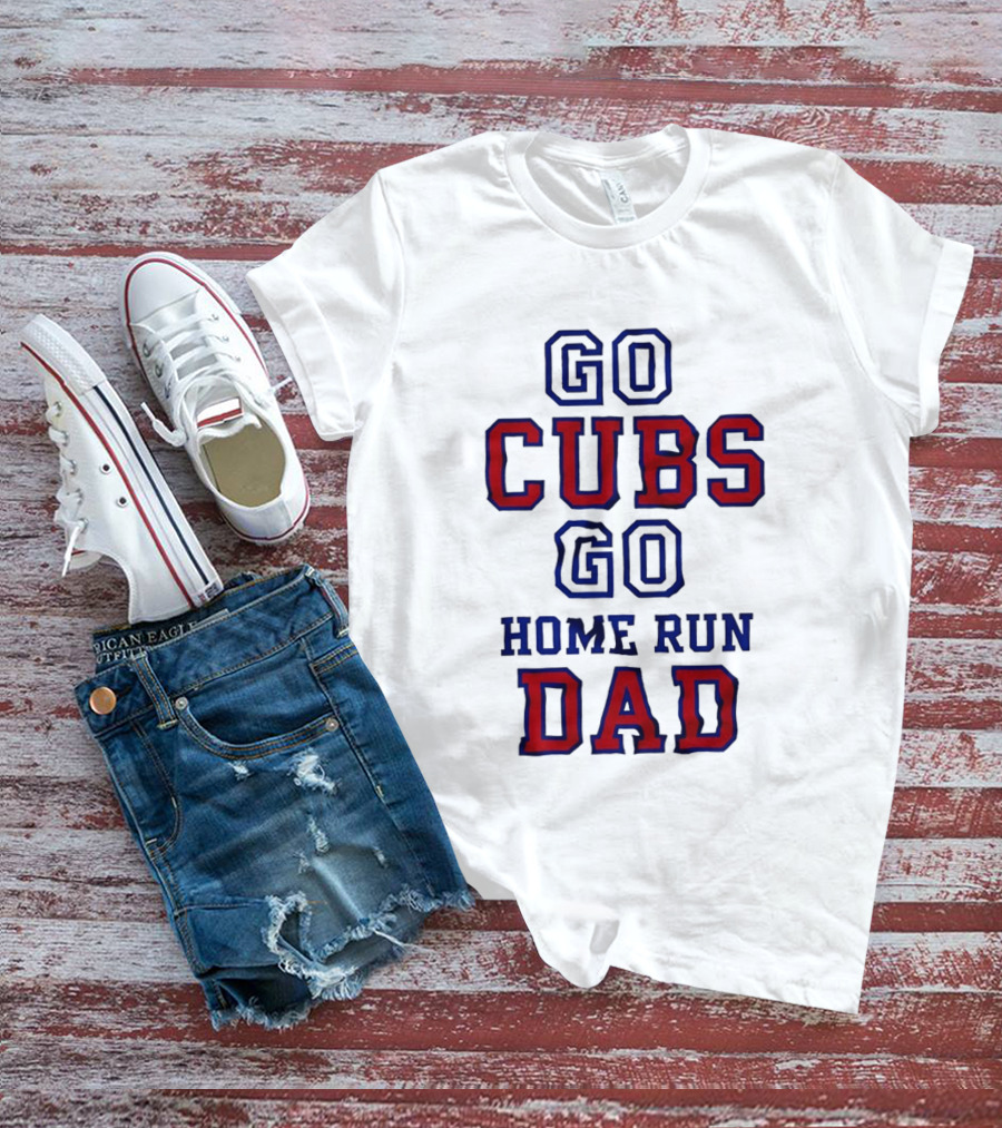 Go Cubs Go Home Run Dad Chicago Cubs MLB Fan T-Shirt
