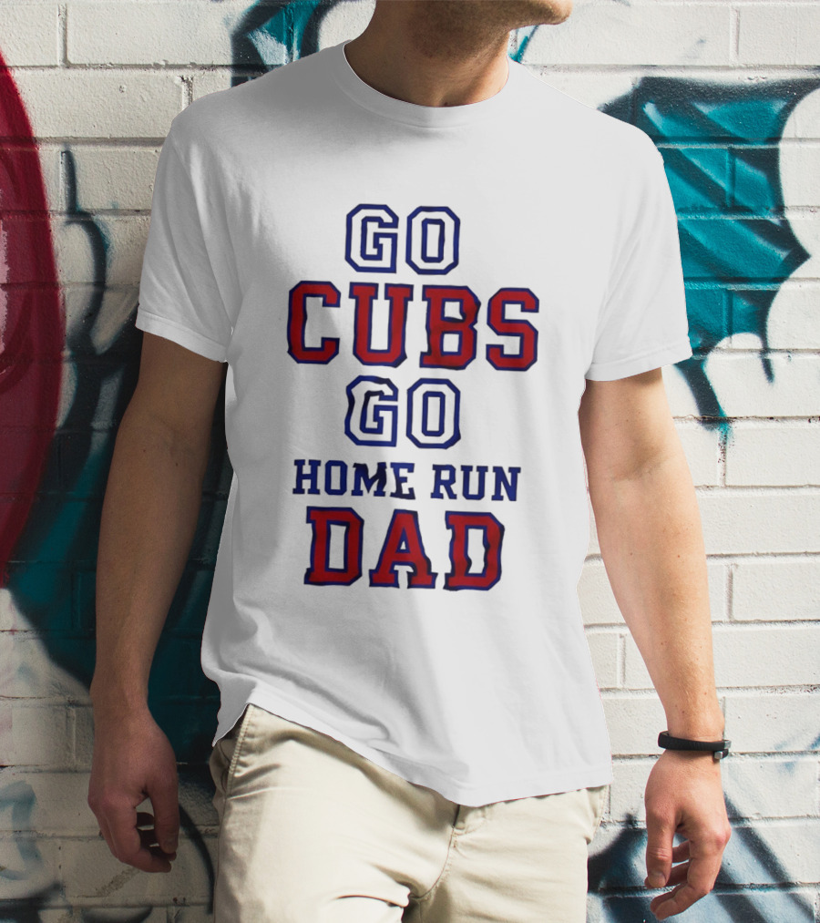 Go Cubs Go Home Run Dad Chicago Cubs MLB Fan T-Shirt