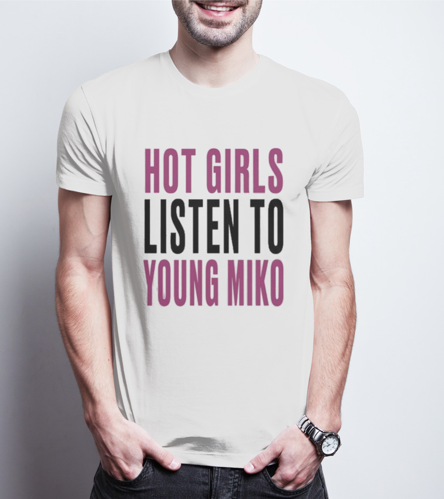 Hot Girls Listen To Young Miko T-Shirt