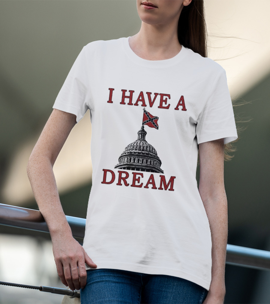 I Have A Dream Confederate Capitol Flag 2026 T-Shirt