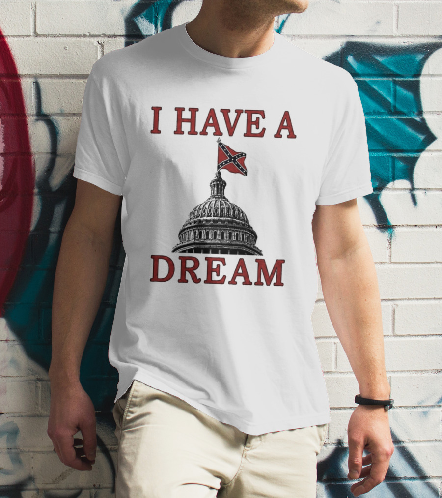 I Have A Dream Confederate Capitol Flag 2026 T-Shirt