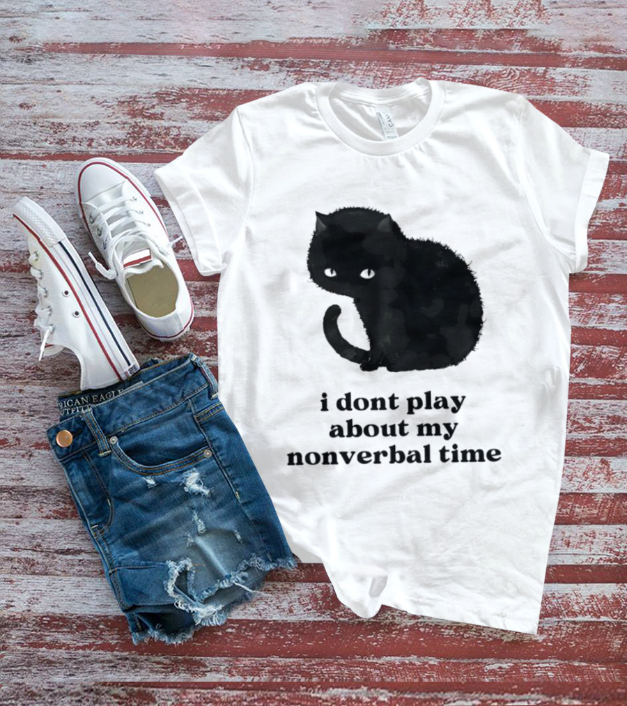 Black Cat I Don't Play About My Nonverbal Time T-Shirt