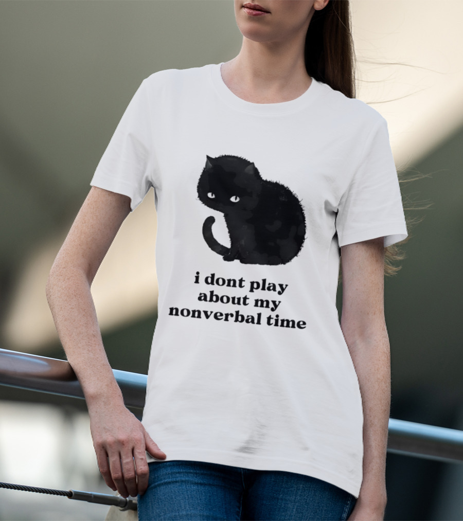 Black Cat I Don't Play About My Nonverbal Time T-Shirt