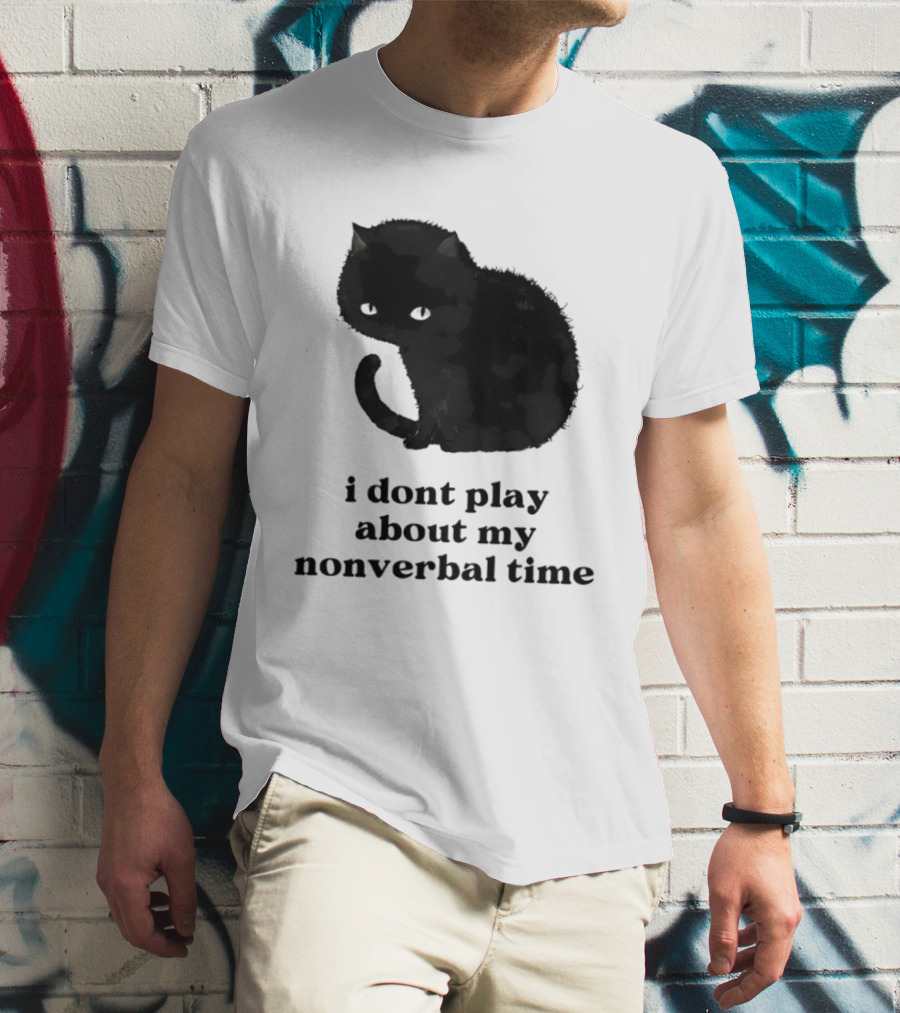 Black Cat I Don't Play About My Nonverbal Time T-Shirt