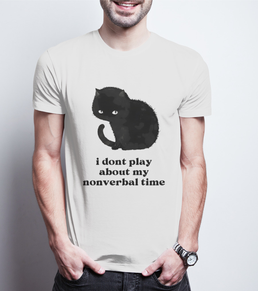 Black Cat I Don't Play About My Nonverbal Time T-Shirt