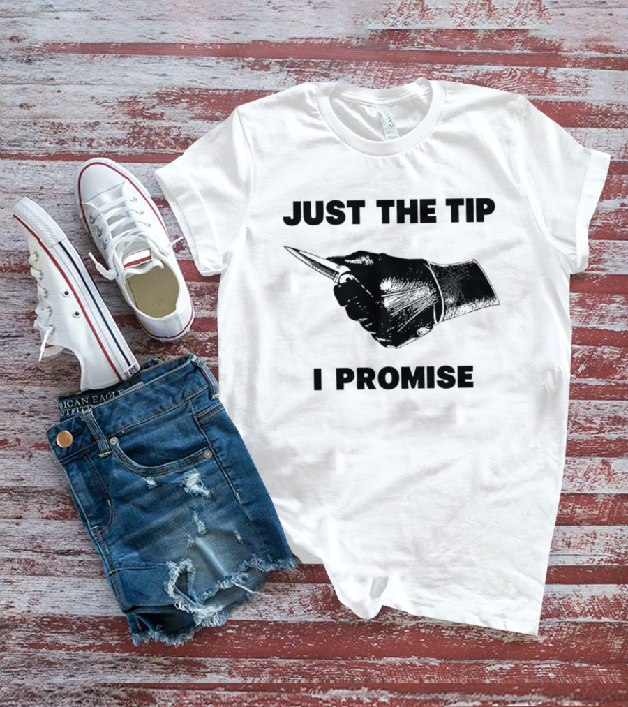 Just The Tip I Promise Knife Sharp T-Shirt