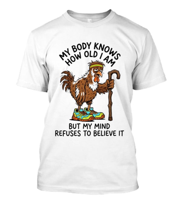 My Body Knows How Old I Am But My Mind Refuses Funny Chicken Meme T-Shirt