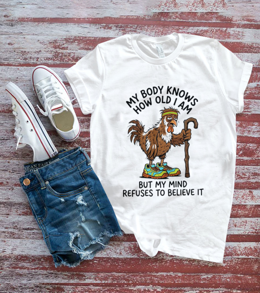 My Body Knows How Old I Am But My Mind Refuses Funny Chicken Meme T-Shirt