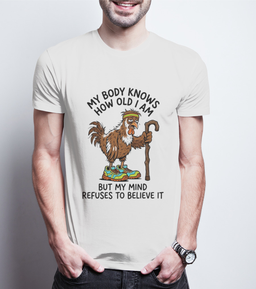 My Body Knows How Old I Am But My Mind Refuses Funny Chicken Meme T-Shirt