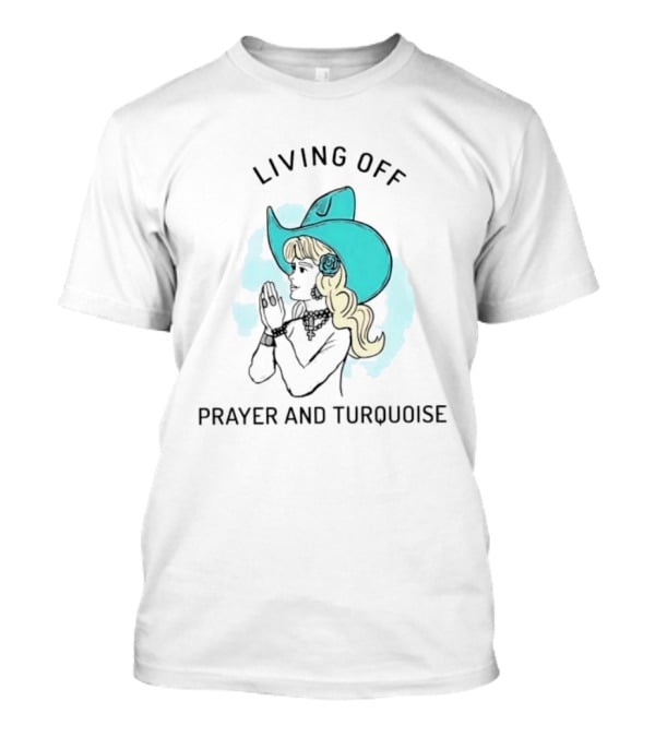 Living Off Prayer And Turquoise Cowgirl T-Shirt