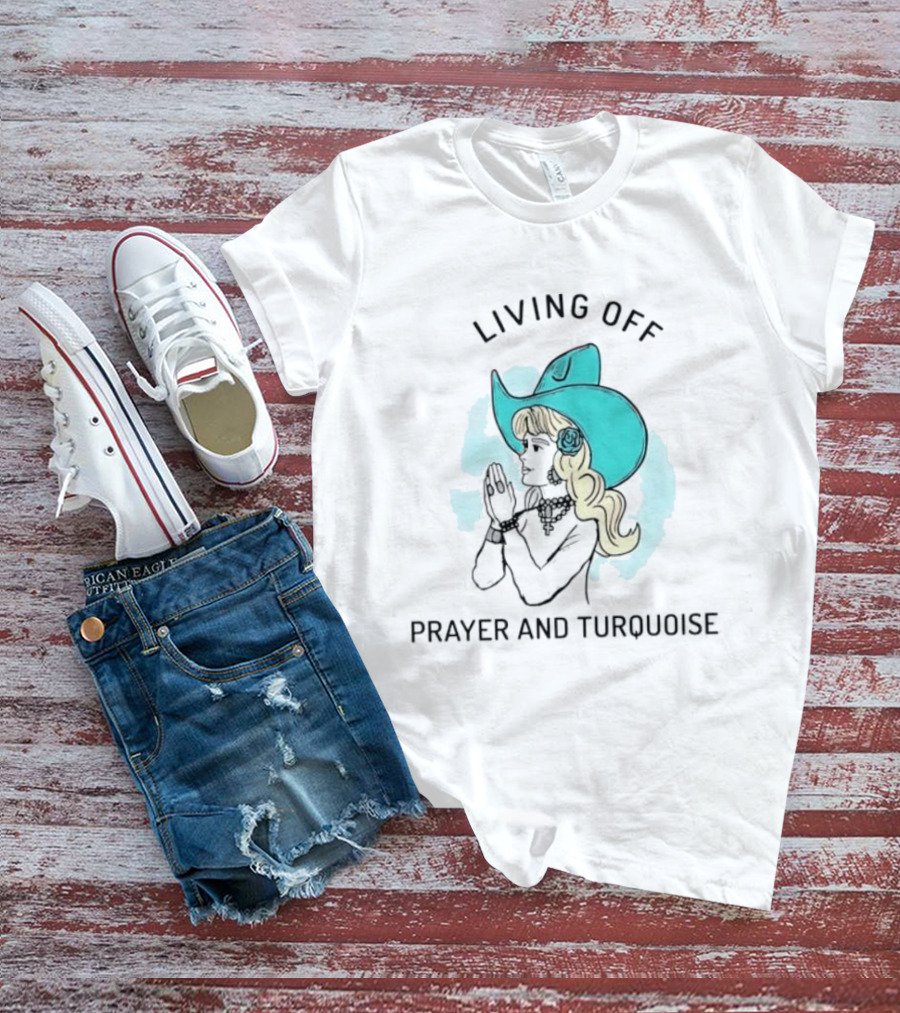 Living Off Prayer And Turquoise Cowgirl T-Shirt