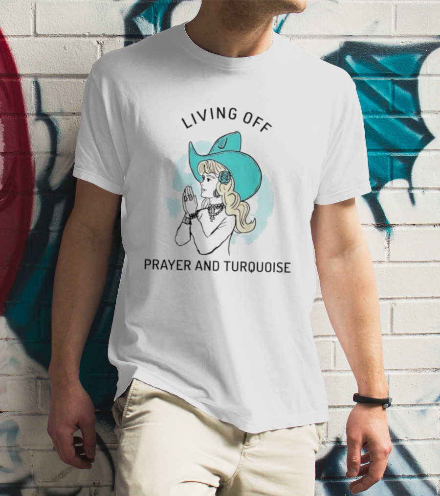 Living Off Prayer And Turquoise Cowgirl T-Shirt