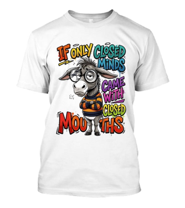 Donkey If Only Closed Minds Came With Closed Mouths T-Shirt