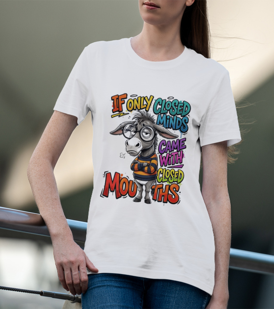 Donkey If Only Closed Minds Came With Closed Mouths T-Shirt
