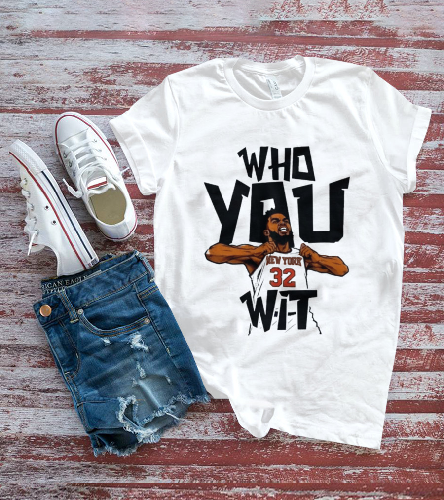 Who You Wit Number 32 New York Knicks NBA Karl Anthony Towns T-Shirt