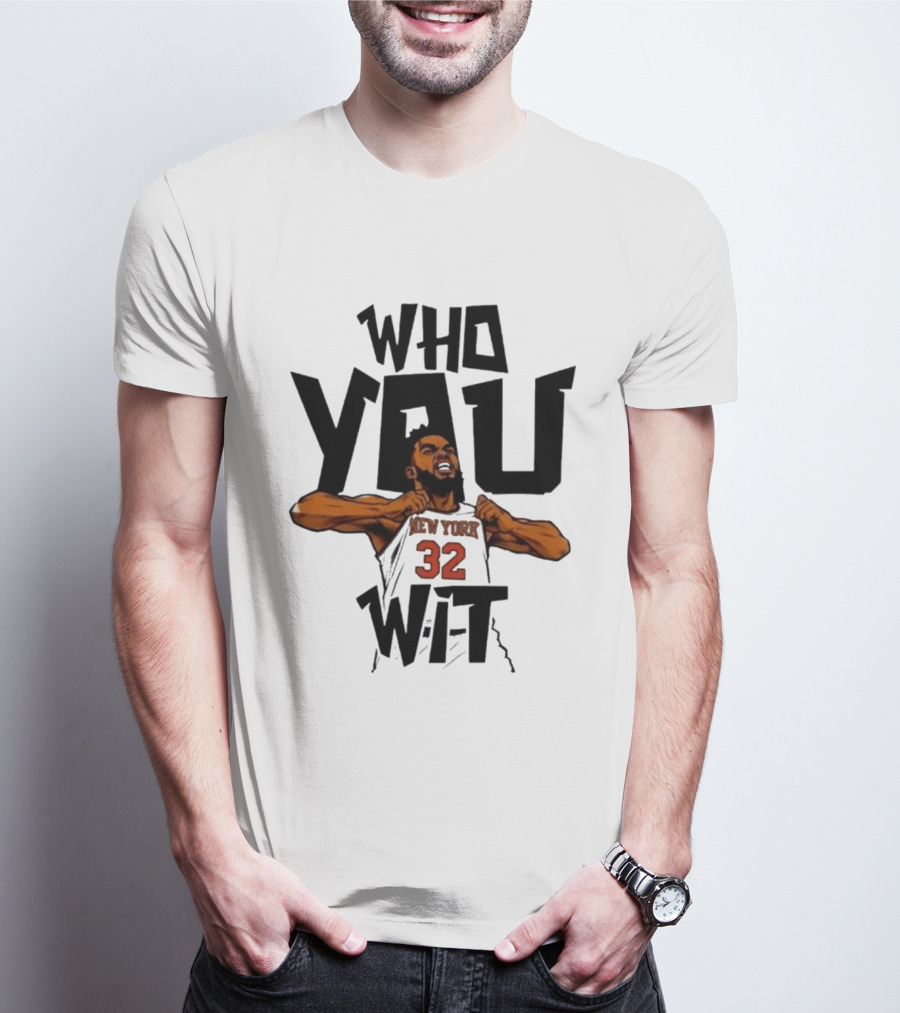 Who You Wit Number 32 New York Knicks NBA Karl Anthony Towns T-Shirt