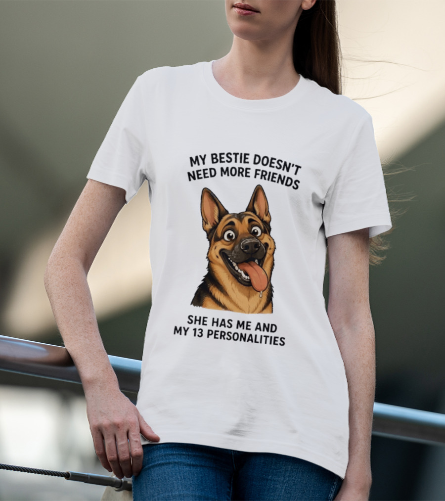 My Bestie Doesn't Need More Friends She Has Me And My 13 Personalities German Shepherd T-Shirt
