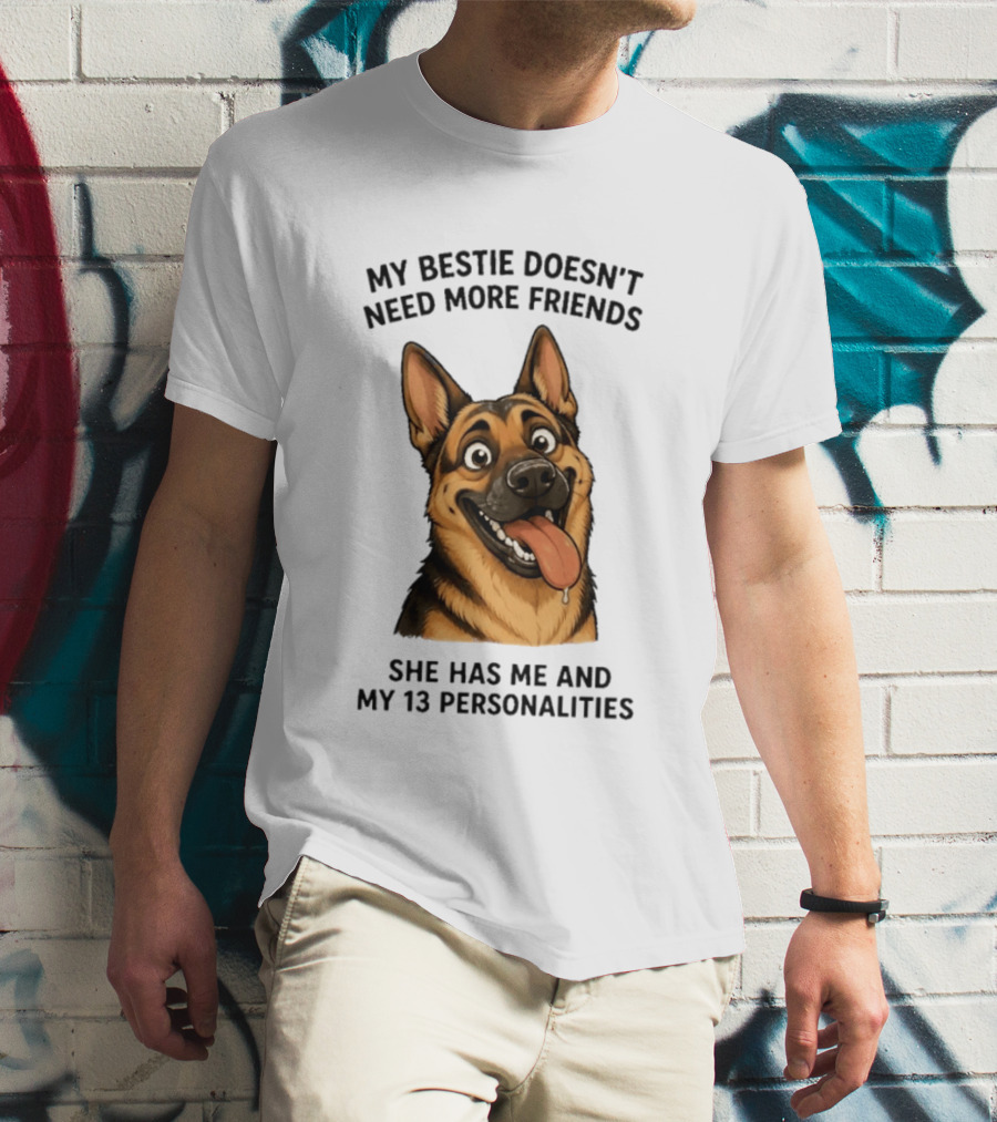 My Bestie Doesn't Need More Friends She Has Me And My 13 Personalities German Shepherd T-Shirt