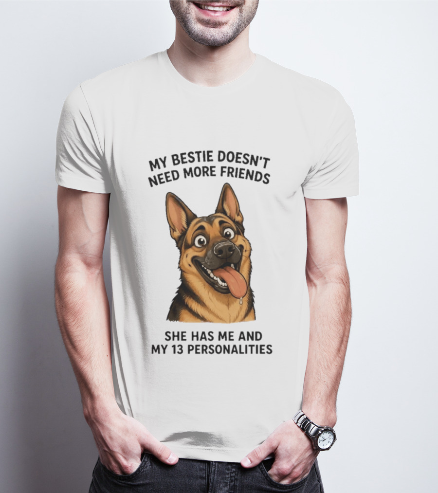 My Bestie Doesn't Need More Friends She Has Me And My 13 Personalities German Shepherd T-Shirt
