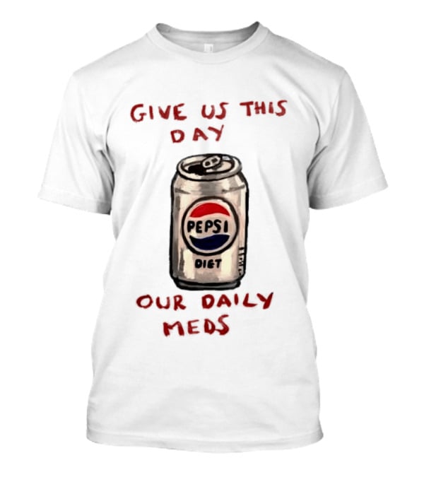 Pepsi Diet Give Us This Day Our Daily Meds Can T-Shirt